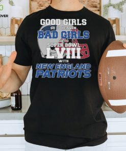 Good Girls Go to Heaven Bad Girls Go To Super Bowl LVIII With New England Patriots hoodie, sweater, longsleeve, shirt v-neck, t-shirt