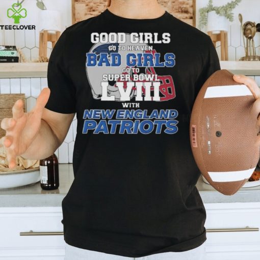 Good Girls Go to Heaven Bad Girls Go To Super Bowl LVIII With New England Patriots hoodie, sweater, longsleeve, shirt v-neck, t-shirt