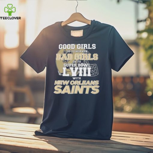 Good Girls Go to Heaven Bad Girls Go To Super Bowl LVIII With New Orleans Saints hoodie, sweater, longsleeve, shirt v-neck, t-shirt