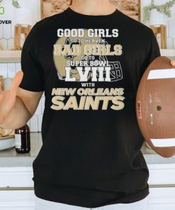 Good Girls Go to Heaven Bad Girls Go To Super Bowl LVIII With New Orleans Saints hoodie, sweater, longsleeve, shirt v-neck, t-shirt