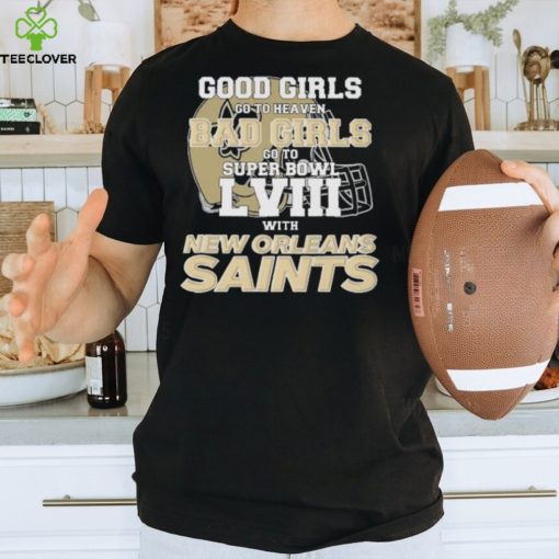 Good Girls Go to Heaven Bad Girls Go To Super Bowl LVIII With New Orleans Saints hoodie, sweater, longsleeve, shirt v-neck, t-shirt