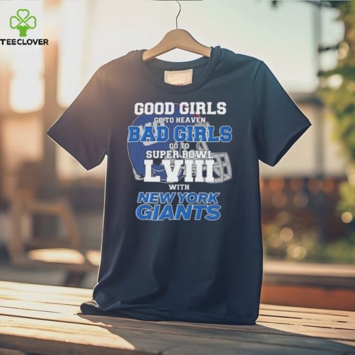 Good Girls Go to Heaven Bad Girls Go To Super Bowl LVIII With New York Giants hoodie, sweater, longsleeve, shirt v-neck, t-shirt