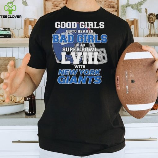 Good Girls Go to Heaven Bad Girls Go To Super Bowl LVIII With New York Giants hoodie, sweater, longsleeve, shirt v-neck, t-shirt