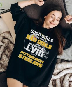 Good Girls Go to Heaven Bad Girls Go To Super Bowl LVIII With Pittsburgh Steelers hoodie, sweater, longsleeve, shirt v-neck, t-shirt