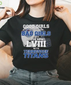 Good Girls Go to Heaven Bad Girls Go To Super Bowl LVIII With Tennessee Titans shirt