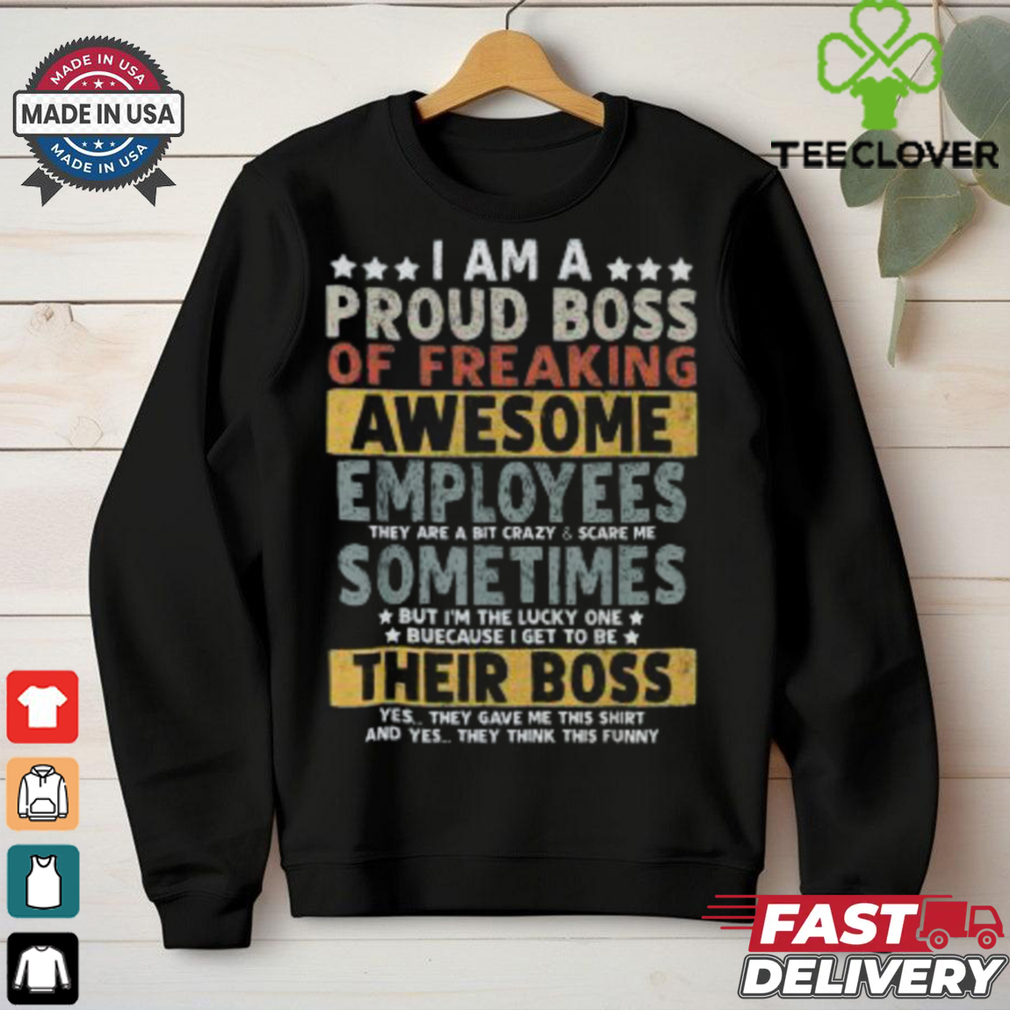 Good I Am A Proud Boss Of Freaking Awesome Employees T Shirt Good I Am A Proud Boss Of Freaking Awesome Employees T Shirt