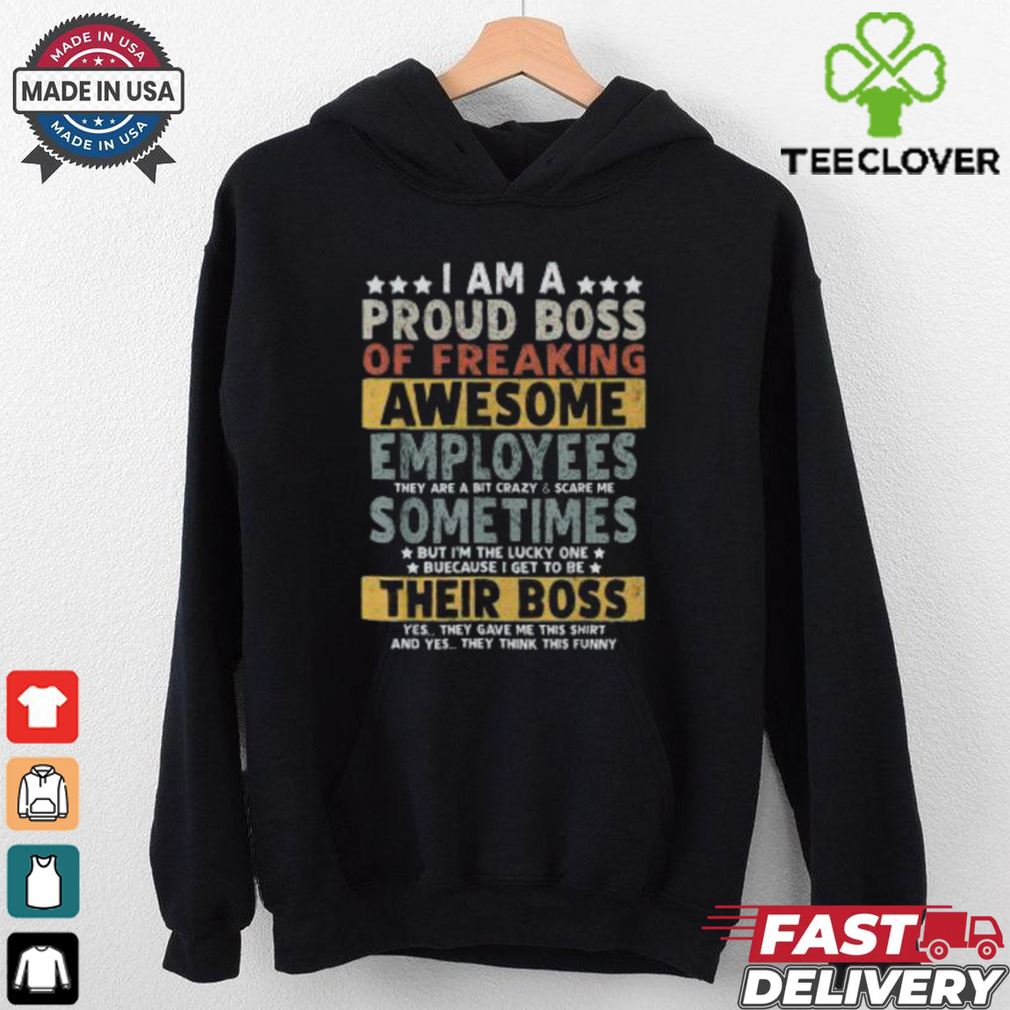 Good I Am A Proud Boss Of Freaking Awesome Employees T Shirt Good I Am A Proud Boss Of Freaking Awesome Employees T Shirt