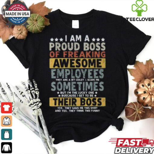 Good I Am A Proud Boss Of Freaking Awesome Employees T Shirt