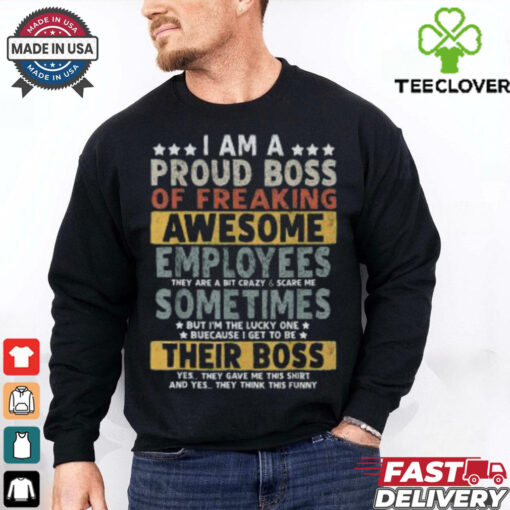 Good I Am A Proud Boss Of Freaking Awesome Employees T Shirt