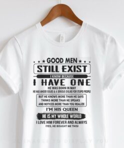 Good Men Still Exist I Know Because I Have One He's A Grumpy Old Man Cotton T Shirt