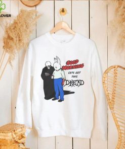 Good Morning Let’ Get This Dread Funny T Shirt
