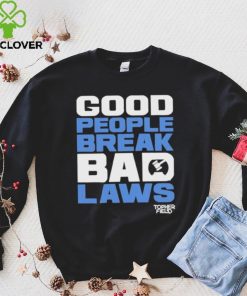 Good People Break Bad Laws Topher Field Shirt