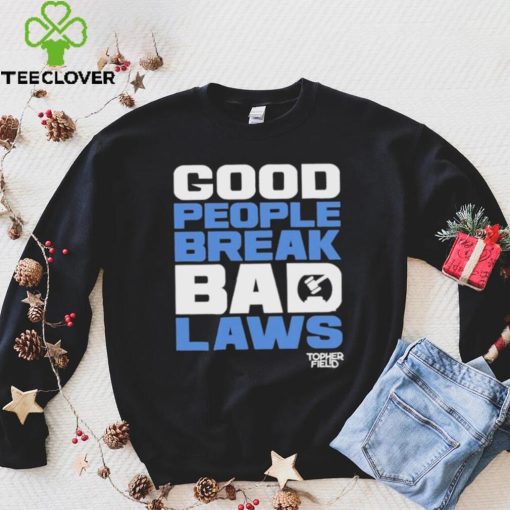 Good People Break Bad Laws Topher Field Shirt