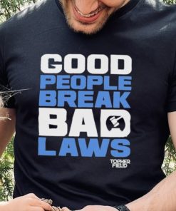 Good People Break Bad Laws Topher Field Shirt