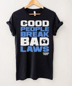 Good People Break Bad Laws Topher Field Shirt