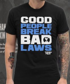 Good People Break Bad Laws Topher Field Shirt