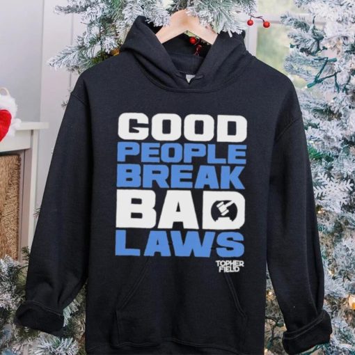 Good People Break Bad Laws Topher Field Shirt