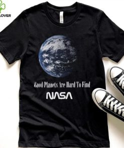 Good Planets Are Hard To Find Nasa T Shirt