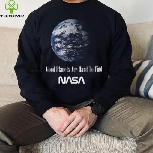 Good Planets Are Hard To Find Nasa T Shirt