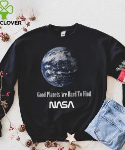 Good Planets Are Hard To Find Nasa T Shirt