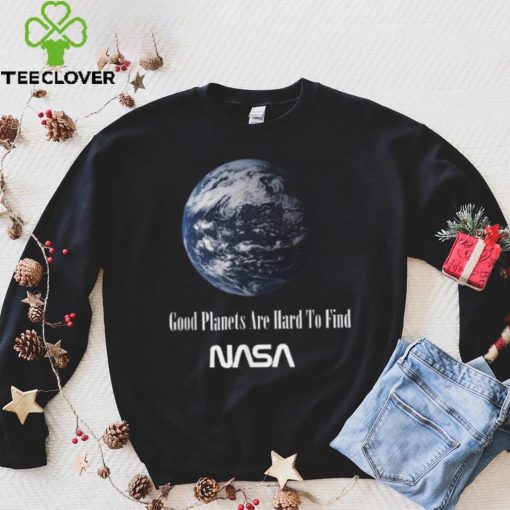 Good Planets Are Hard To Find Nasa T Shirt