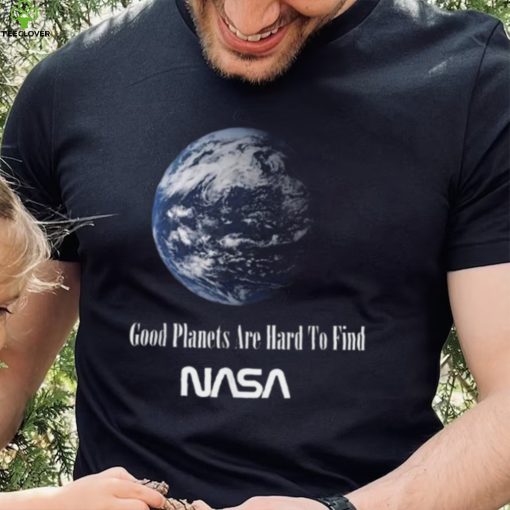 Good Planets Are Hard To Find Nasa T Shirt