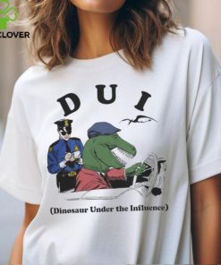 Good Shirts Dui Dinosaur Under The Influence T Shirt