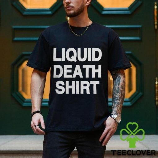 Good Shirts Liquid Death Shirt Merch Shirt