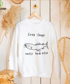 Good friday unless you’re a fish shirt 2 Good friday unless you’re a fish shirt
