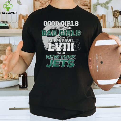 Good girls go to heaven bad girls go to Super Bowl LVIII with New York Jets helmet hoodie, sweater, longsleeve, shirt v-neck, t-shirt