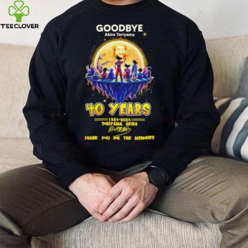 Goodbye Akira Toriyama 40 years 1984 2024 thank you for the memories characters hoodie, sweater, longsleeve, shirt v-neck, t-shirt