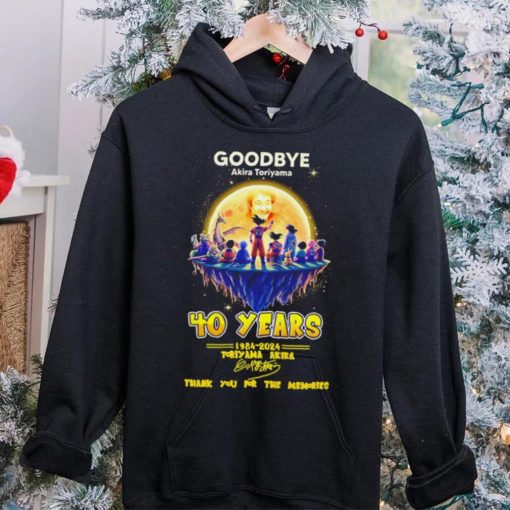 Goodbye Akira Toriyama 40 years 1984 2024 thank you for the memories characters hoodie, sweater, longsleeve, shirt v-neck, t-shirt