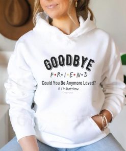 Goodbye Friend Could You Be Anymore Loved Rip Matthew 1969 2023 Shirt