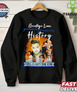 Goodbye Liam Payne you and me got a whole lot of history heart meet break this is not the end hoodie, sweater, longsleeve, shirt v-neck, t-shirt