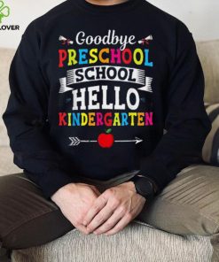 Goodbye preschool school hello kindergarten hoodie, sweater, longsleeve, shirt v-neck, t-shirt