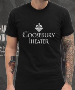 Goosebury Theater T Shirt 3 Goosebury Theater T Shirt