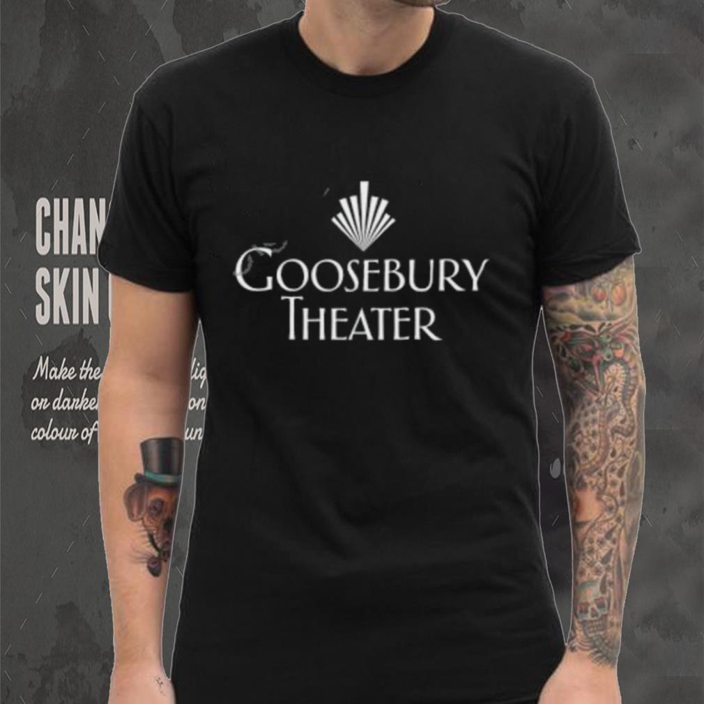 Goosebury Theater T Shirt Goosebury Theater T Shirt