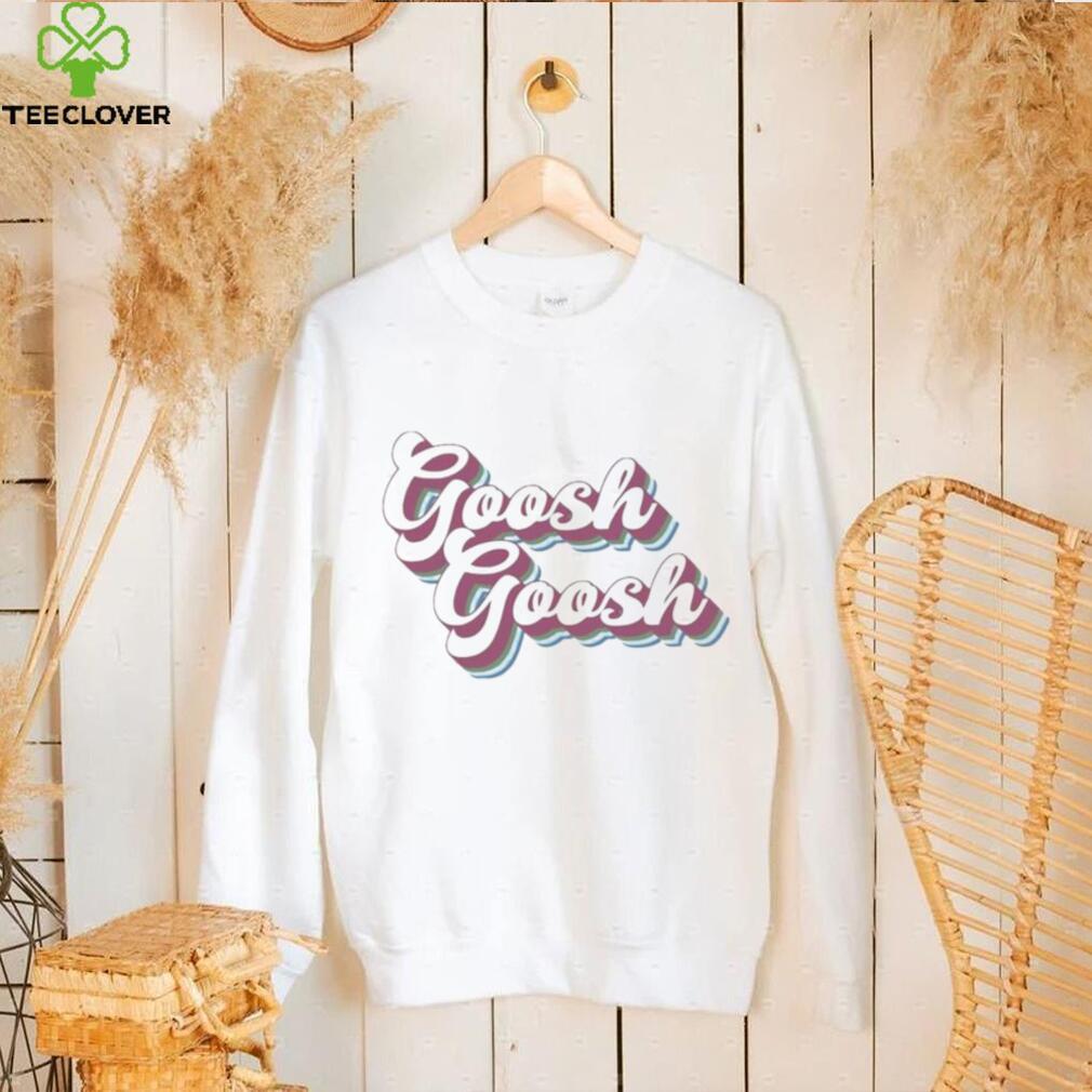 Goosh Goosh shirt Goosh Goosh shirt