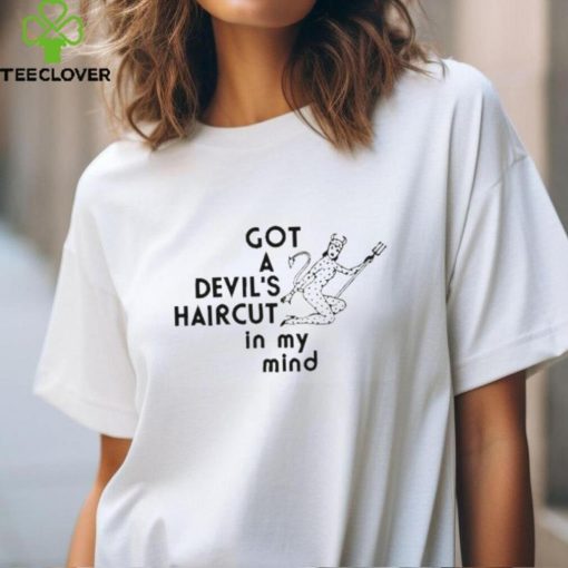 Got A Devil’s Haircyt In My Mind Shirt