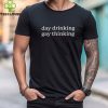 Got Funny Merch Day Drinking Gay Thinking Unisex T Shirt