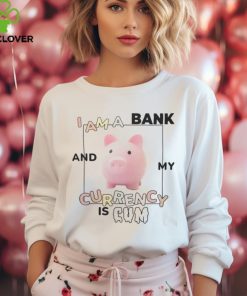 Got Funny Merch I Am a Bank and My Currency is Cum Shirt