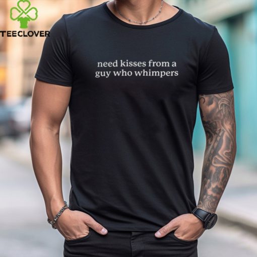 Got Funny Merch Need Kisses From A Guy Who Whimpers Unisex T Shirt