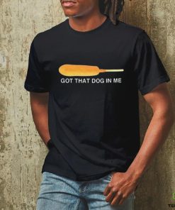 Got That Dog In Me Shirt