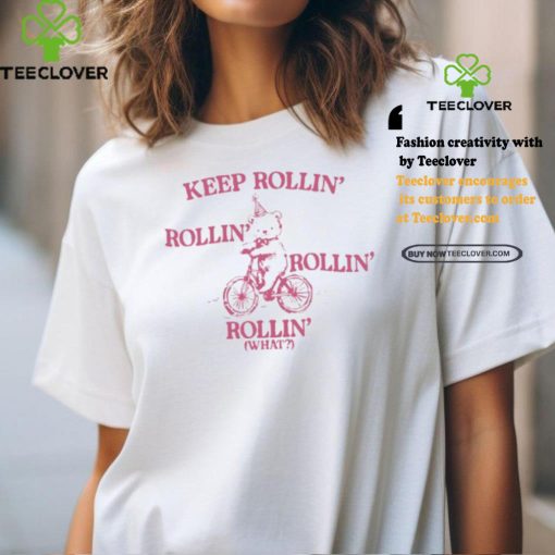 Gotfunny Keep Rollin’ Rollin’ Rollin’ Rollin’ What Bear Shirt