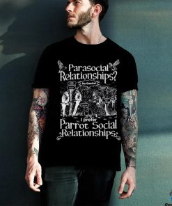 Gotfunny Parasocial Relationships I Prefer Parrot Social Relationships Shirt