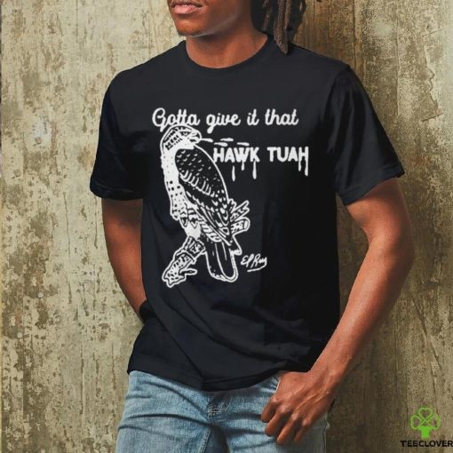 Gotta Give It That Hawk Tuah T Shirts