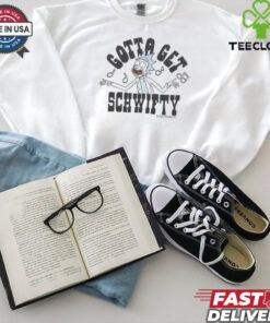 Gotta get schwifty shirt