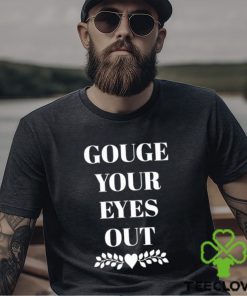 Gouge Your Eyes Out shirt