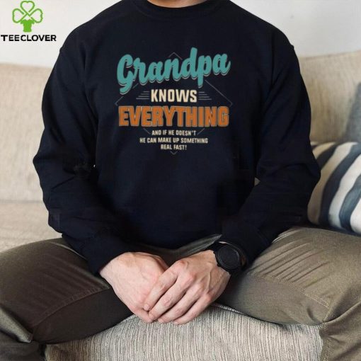 Grandpa Knows Everything – Perfect Gift For Grandpa hoodie, sweater, longsleeve, shirt v-neck, t-shirt