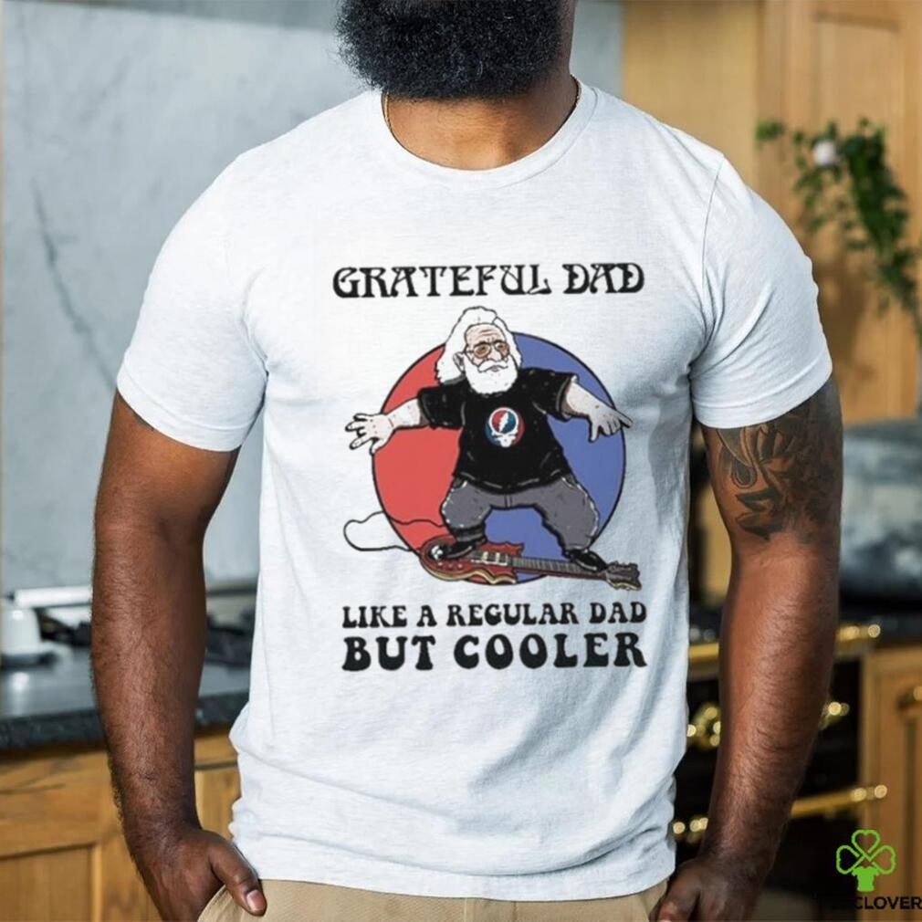 Grateful Dad Like A Regular Dad But Cooler Shirt Grateful Dad Like A Regular Dad But Cooler Shirt